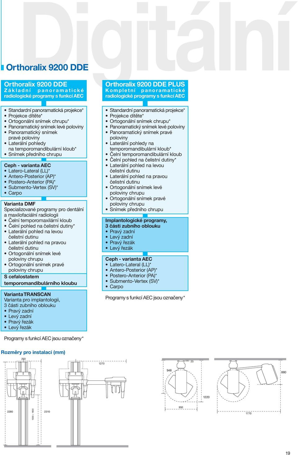 Postero-Anterior (PA)* Submento-Vertex (SV)* Carpo Varianta DMF Specializované programy pro dentální a maxilofaciální radiologii Čelní temporomaxilární kloub Čelní pohled na čelistní dutiny*