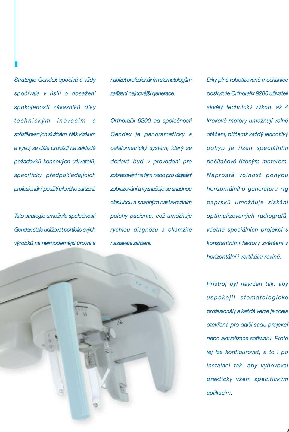 Tato strategie umožnila společnosti Gendex stále udržovat portfolio svých výrobků na nejmodernější úrovni a nabízet profesionálním stomatologům zařízení nejnovější generace.