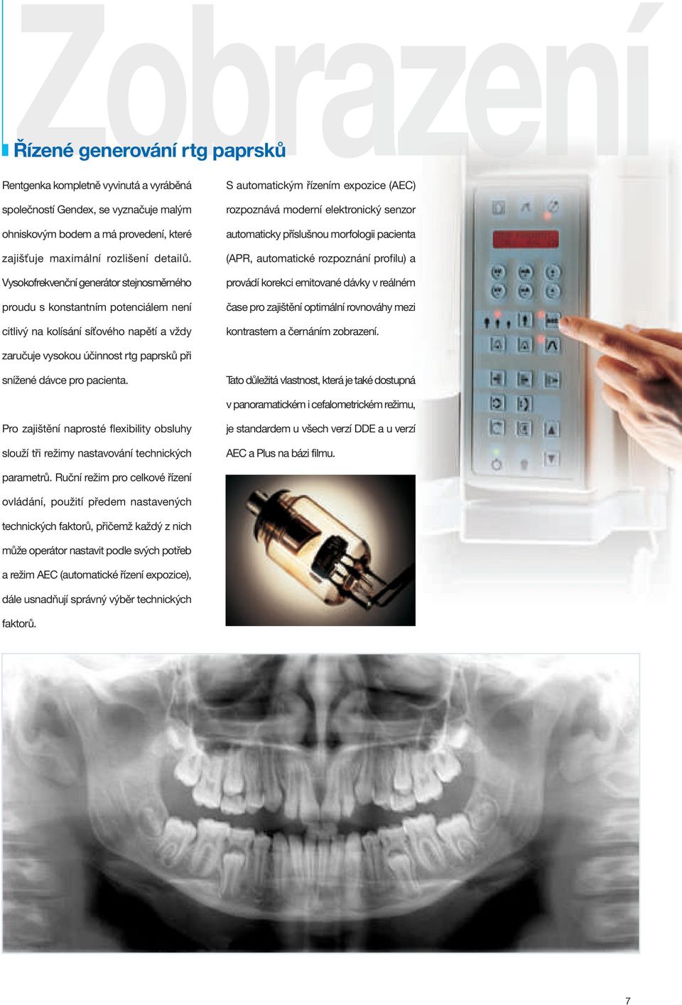 automaticky příslušnou morfologii pacienta (APR, automatické rozpoznání profilu) a provádí korekci emitované dávky v reálném čase pro zajištění optimální rovnováhy mezi kontrastem a černáním