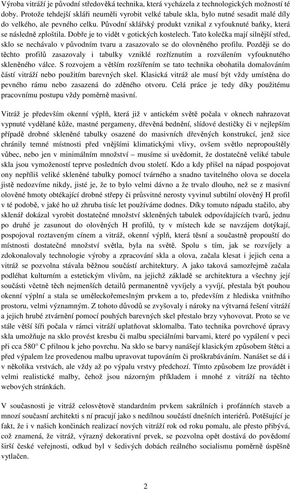 Dobře je to vidět v gotických kostelech. Tato kolečka mají silnější střed, sklo se nechávalo v původním tvaru a zasazovalo se do olovněného profilu.