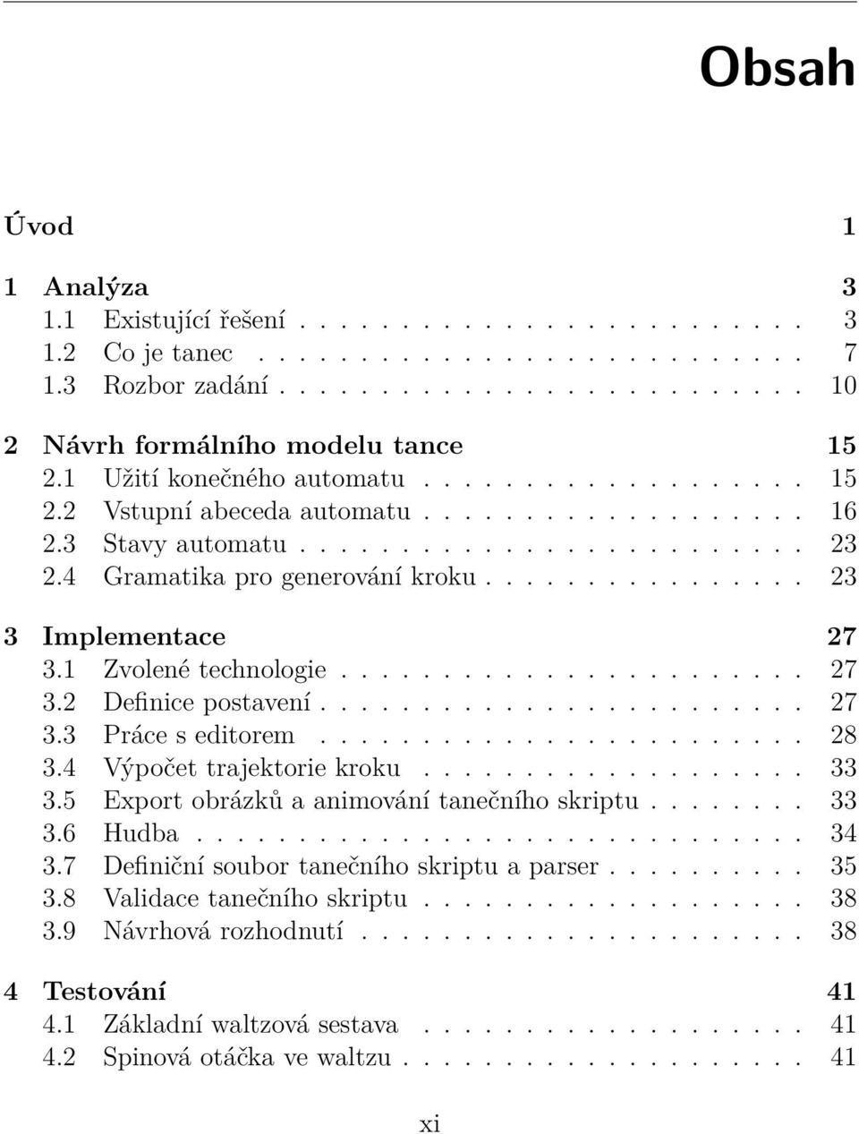 ............... 23 3 Implementace 27 3.1 Zvolené technologie....................... 27 3.2 Definice postavení........................ 27 3.3 Práce s editorem........................ 28 3.