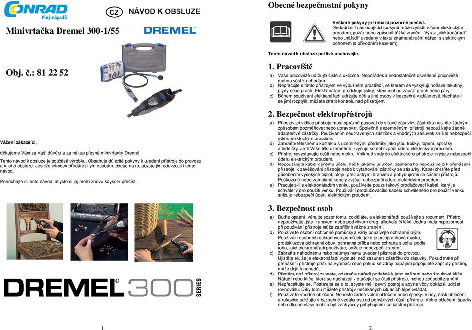Výraz elektronářadí nebo nářadí uvedený v textu znamená ruční nářadí s elektrickým pohonem (s přívodním kabelem). Tento návod k obsluze pečlivě uschovejte. Obj. č.