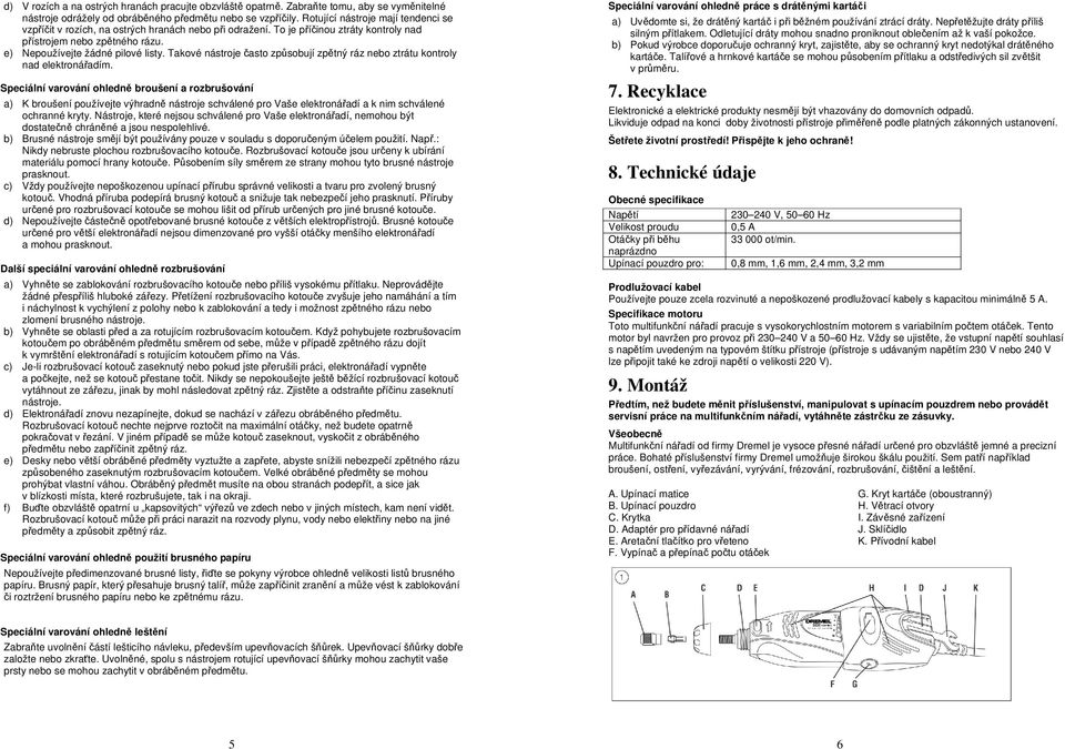 Takové nástroje často způsobují zpětný ráz nebo ztrátu kontroly nad elektronářadím.