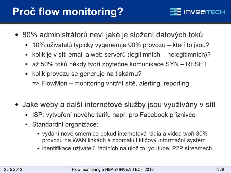 => FlowMon monitoring vnitřní sítě, alerting, reporting Jaké weby a další internetové služby jsou využívány v sítí ISP: vytvoření nového tarifu např.