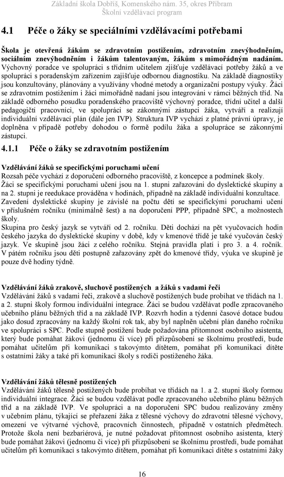 Na základě diagnostiky jsou konzultovány, plánovány a využívány vhodné metody a organizační postupy výuky. Žáci se zdravotním postižením i žáci mimořádně nadaní jsou integrováni v rámci běžných tříd.