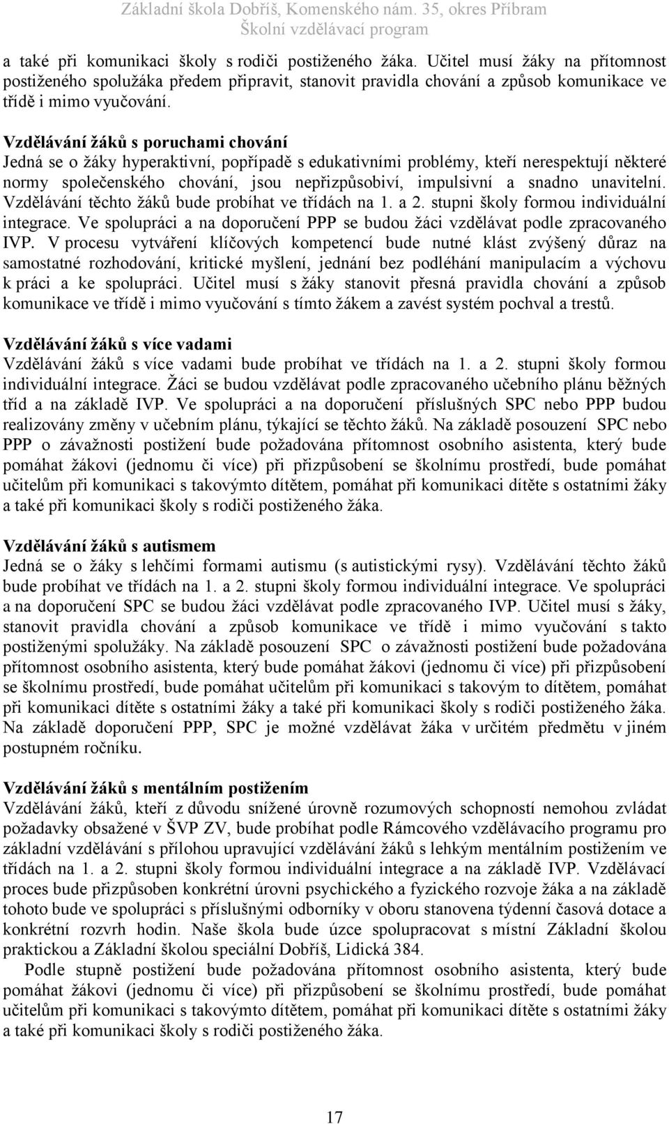 unavitelní. Vzdělávání těchto žáků bude probíhat ve třídách na 1. a 2. stupni školy formou individuální integrace. Ve spolupráci a na doporučení PPP se budou žáci vzdělávat podle zpracovaného IVP.