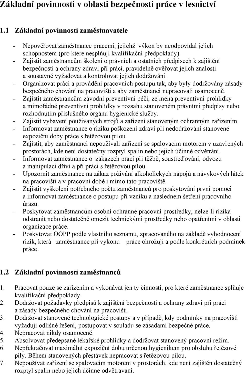 - Zajistit zaměstnancům školení o právních a ostatních předpisech k zajištění bezpečnosti a ochrany zdraví při práci, pravidelně ověřovat jejich znalosti a soustavně vyžadovat a kontrolovat jejich