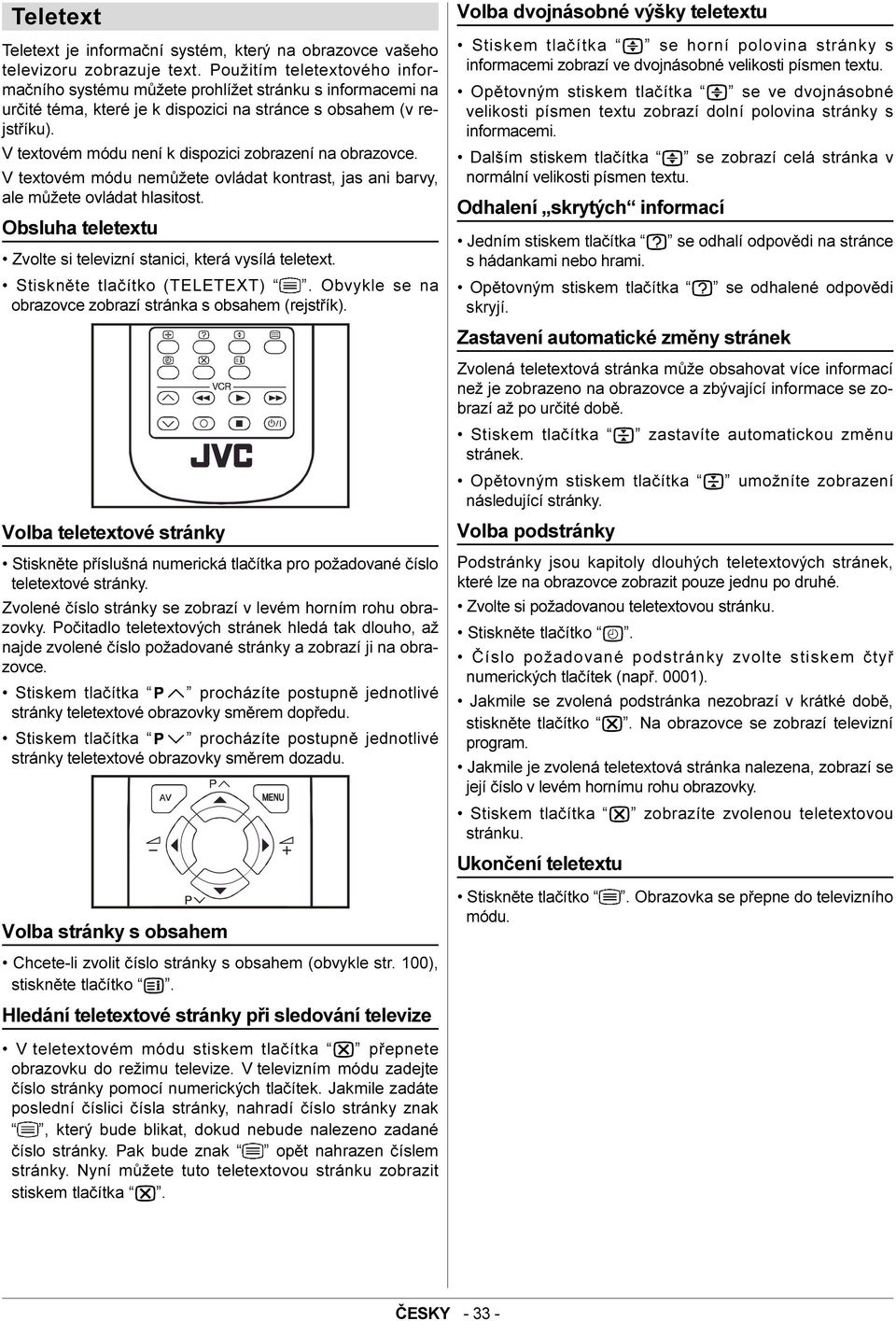 V textovém módu není k dispozici zobrazení na obrazovce. V textovém módu nemùžete ovládat kontrast, jas ani barvy, ale mùžete ovládat hlasitost.