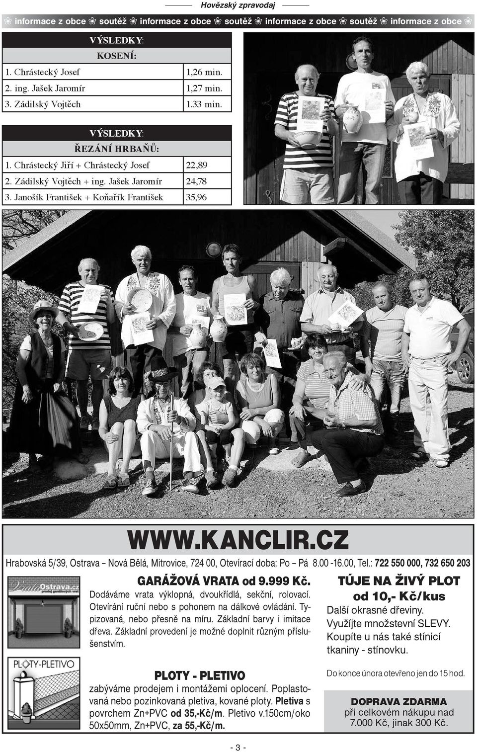 kanclir.cz Hrabovská 5/39, Ostrava Nová Bělá, Mitrovice, 724 00, Otevírací doba: Po Pá 8.00-16.00, Tel.: 722 550 000, 732 650 203 GARÁŽOVÁ VRATA od 9.999 Kč.