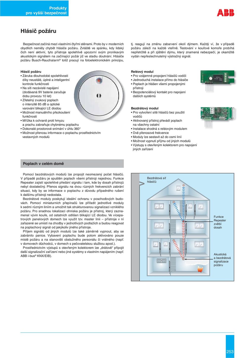 Hlásiče požáru Busch-Rauchalarm totiž pracují na fotoelektronickém principu, tj. reagují na změnu zabarvení okolí dýmem. Každý ví, že v případě požáru záleží na každé vteřině.