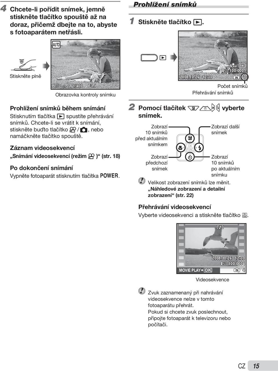 Chcete-li se vrátit k snímání, stiskněte buďto tlačítko A / K, nebo namáčkněte tlačítko spouště. Záznam videosekvencí Snímání videosekvencí (režim A ) (str.