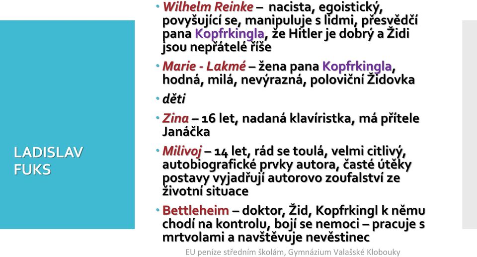 přítele Janáčka Milivoj 14 let, rád se toulá, velmi citlivý, autobiografické prvky autora, časté útěky postavy vyjadřují autorovo