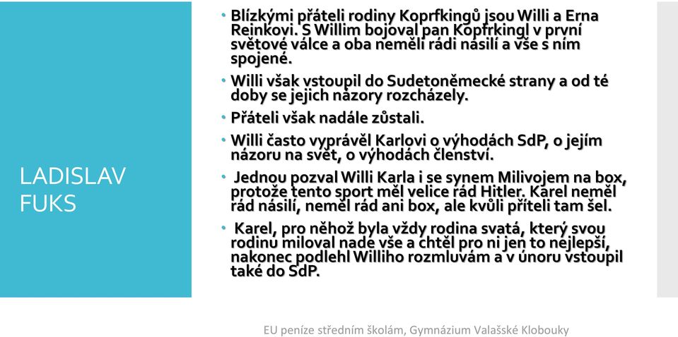 Willi často vyprávěl Karlovi o výhodách SdP, o jejím názoru na svět, o výhodách členství.