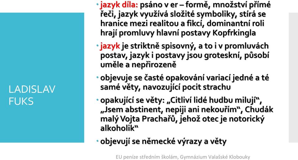 uměle a nepřirozeně objevuje se časté opakování variací jedné a té samé věty, navozující pocit strachu opakující se věty: Citliví lidé