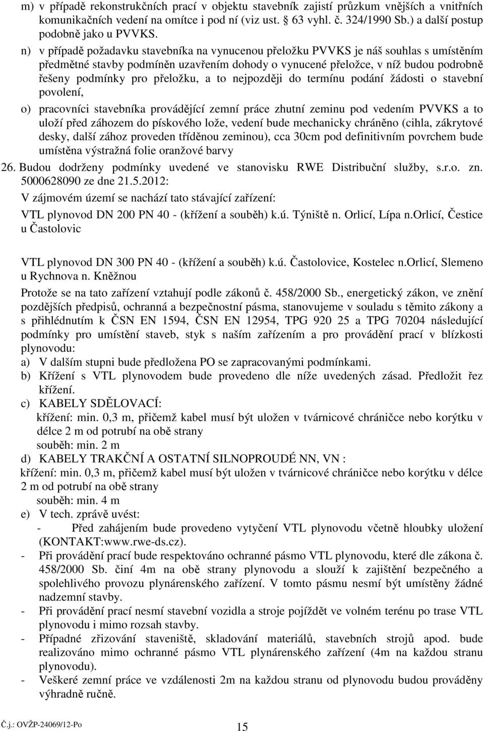 n) v případě požadavku stavebníka na vynucenou přeložku PVVKS je náš souhlas s umístěním předmětné stavby podmíněn uzavřením dohody o vynucené přeložce, v níž budou podrobně řešeny podmínky pro