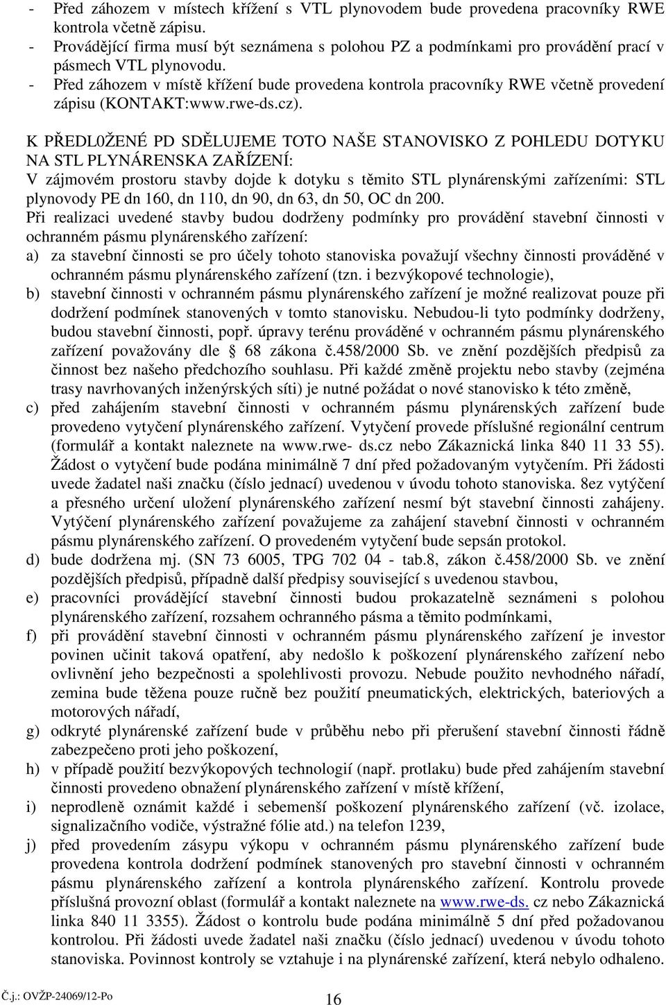 - Před záhozem v místě křížení bude provedena kontrola pracovníky RWE včetně provedení zápisu (KONTAKT:www.rwe-ds.cz).