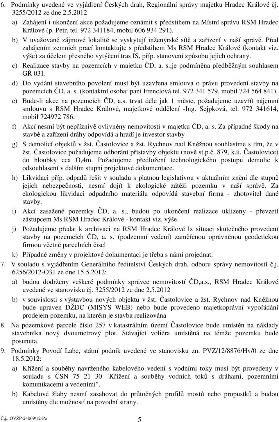 Před zahájením zemních prací kontaktujte s předstihem Ms RSM Hradec Králové (kontakt viz. výše) za účelem přesného vytýčení tras IS, příp. stanovení způsobu jejich ochrany.