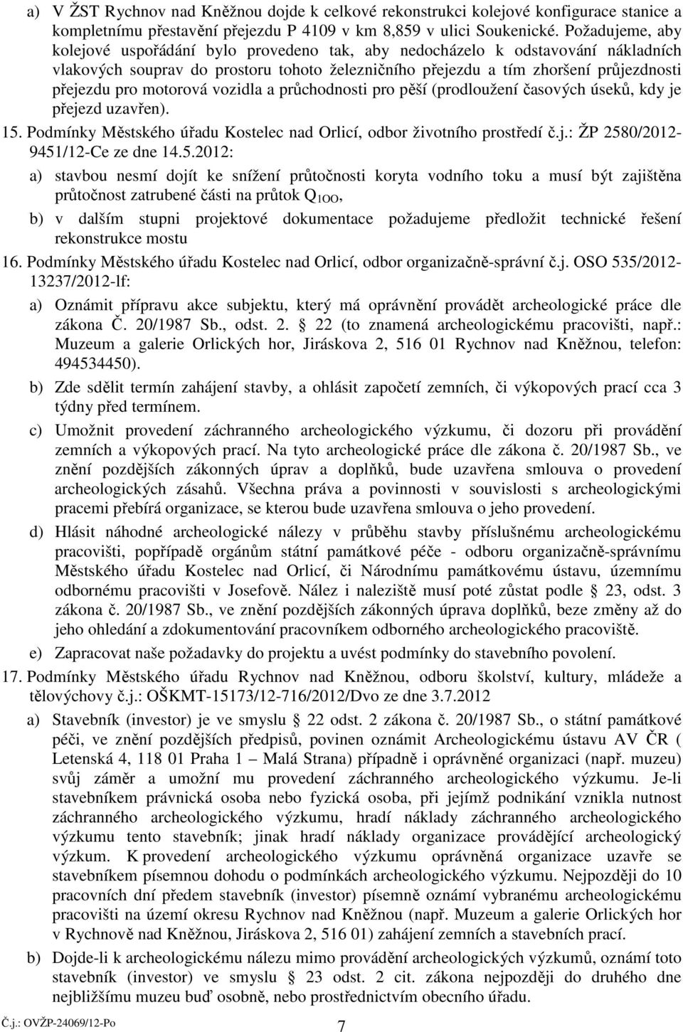 motorová vozidla a průchodnosti pro pěší (prodloužení časových úseků, kdy je přejezd uzavřen). 15. Podmínky Městského úřadu Kostelec nad Orlicí, odbor životního prostředí č.j.: ŽP 2580/2012-9451/12-Ce ze dne 14.