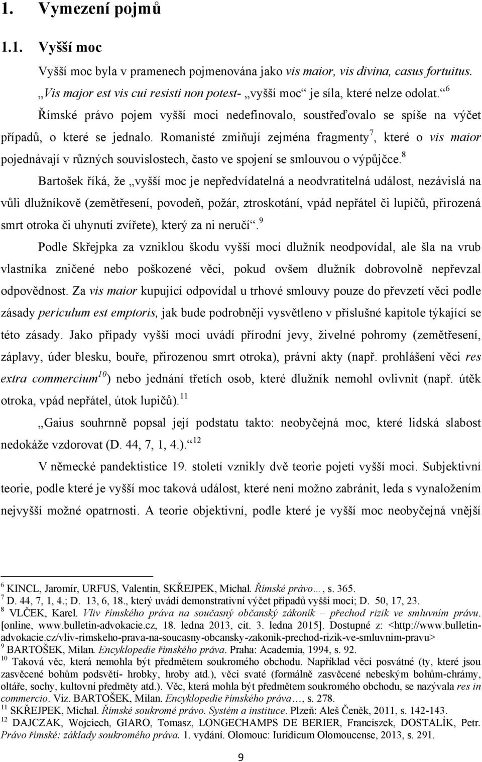 Romanisté zmiňují zejména fragmenty 7, které o vis maior pojednávají v různých souvislostech, často ve spojení se smlouvou o výpůjčce.