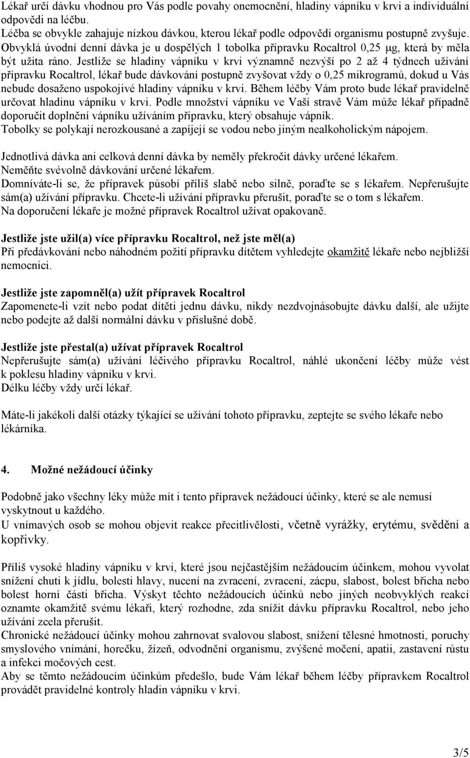 Obvyklá úvodní denní dávka je u dospělých 1 tobolka přípravku Rocaltrol 0,25 g, která by měla být užita ráno.