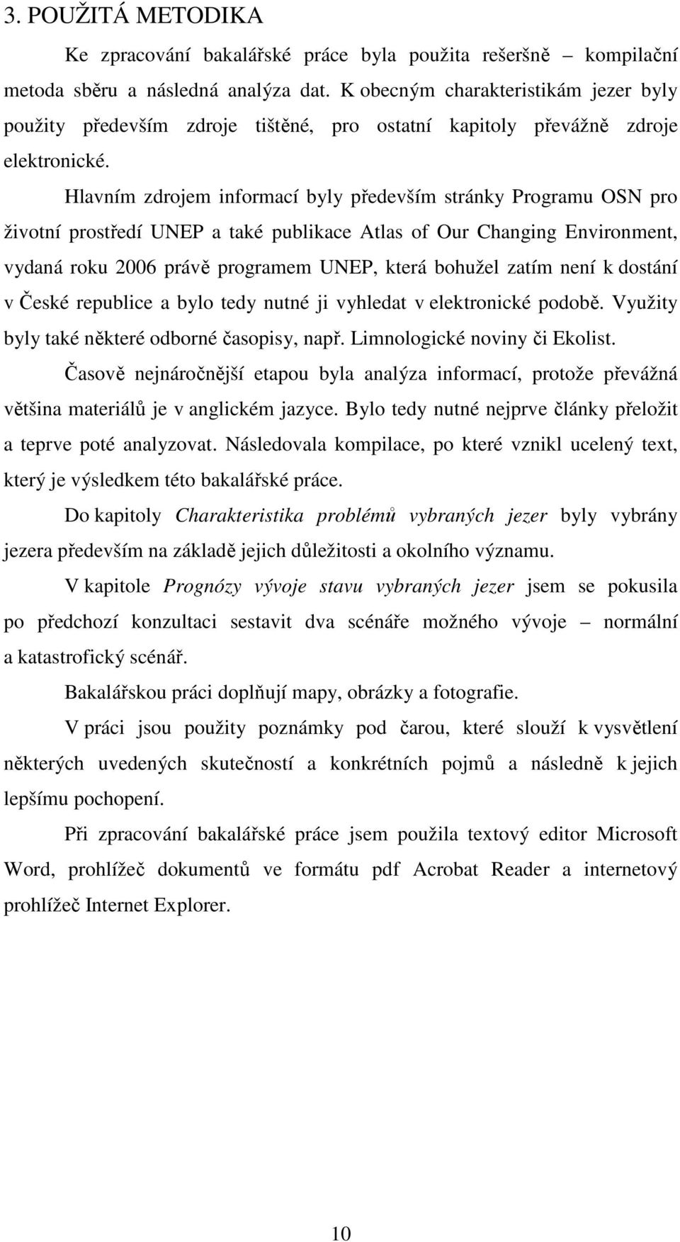 Hlavním zdrojem informací byly především stránky Programu OSN pro životní prostředí UNEP a také publikace Atlas of Our Changing Environment, vydaná roku 2006 právě programem UNEP, která bohužel zatím