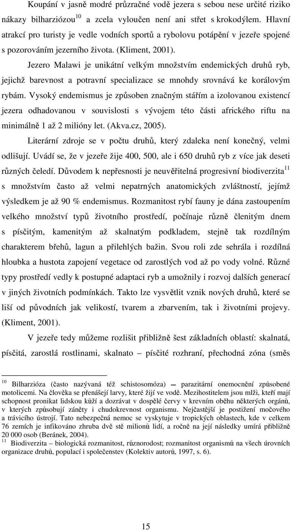 Jezero Malawi je unikátní velkým množstvím endemických druhů ryb, jejichž barevnost a potravní specializace se mnohdy srovnává ke korálovým rybám.