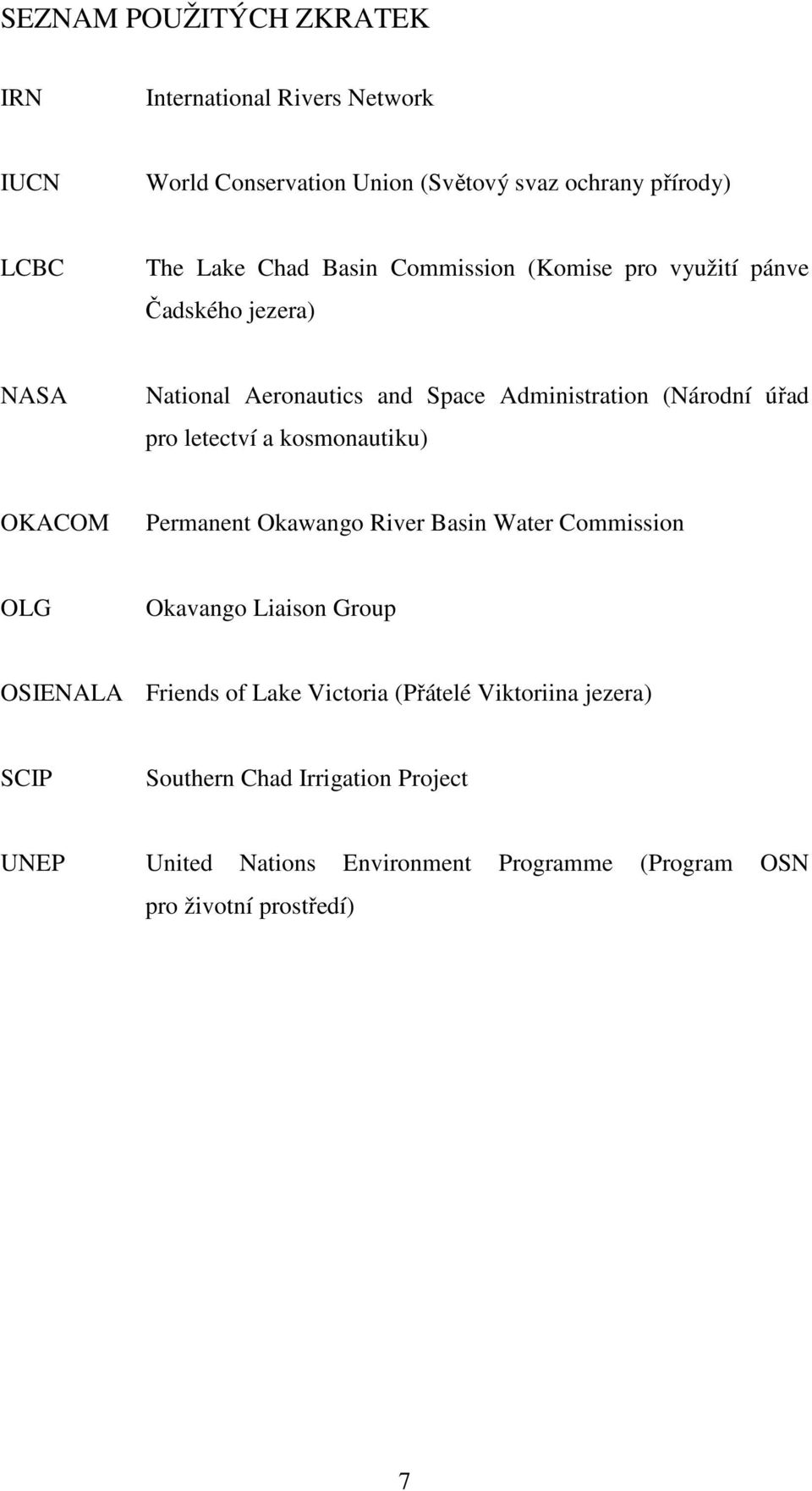 a kosmonautiku) OKACOM Permanent Okawango River Basin Water Commission OLG Okavango Liaison Group OSIENALA Friends of Lake Victoria