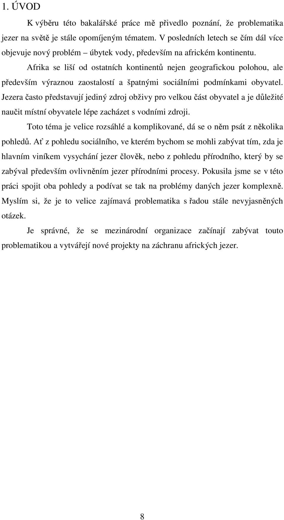 Afrika se liší od ostatních kontinentů nejen geografickou polohou, ale především výraznou zaostalostí a špatnými sociálními podmínkami obyvatel.