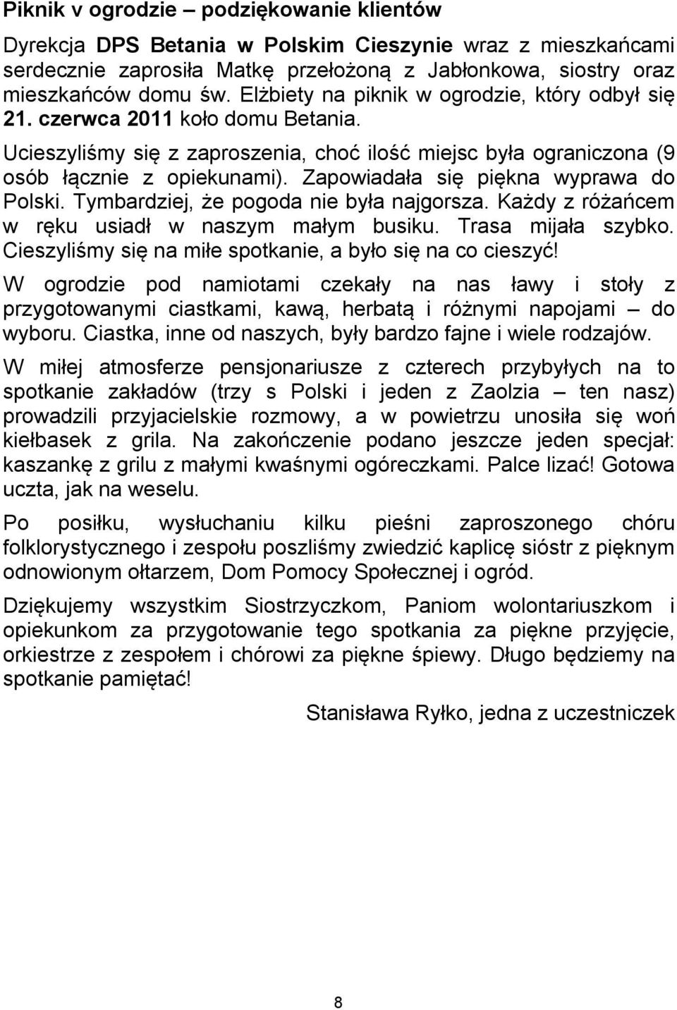 Zapowiadała się piękna wyprawa do Polski. Tymbardziej, że pogoda nie była najgorsza. Każdy z różańcem w ręku usiadł w naszym małym busiku. Trasa mijała szybko.