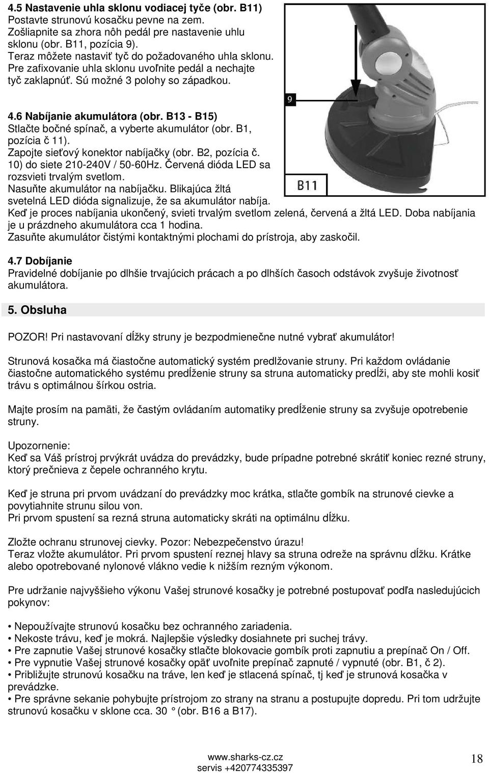 B13 - B15) Stlačte bočné spínač, a vyberte akumulátor (obr. B1, pozícia č 11). Zapojte sieťový konektor nabíjačky (obr. B2, pozícia č. 10) do siete 210-240V / 50-60Hz.