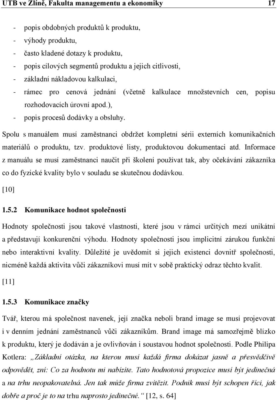 Spolu s manuálem musí zaměstnanci obdrţet kompletní sérii externích komunikačních materiálů o produktu, tzv. produktové listy, produktovou dokumentaci atd.