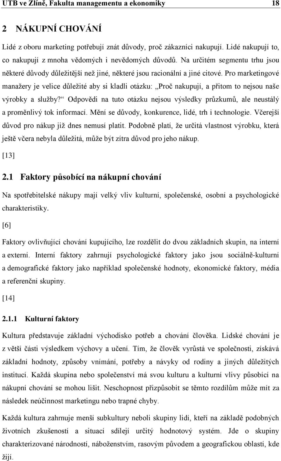 Pro marketingové manaţery je velice důleţité aby si kladli otázku: Proč nakupují, a přitom to nejsou naše výrobky a sluţby?