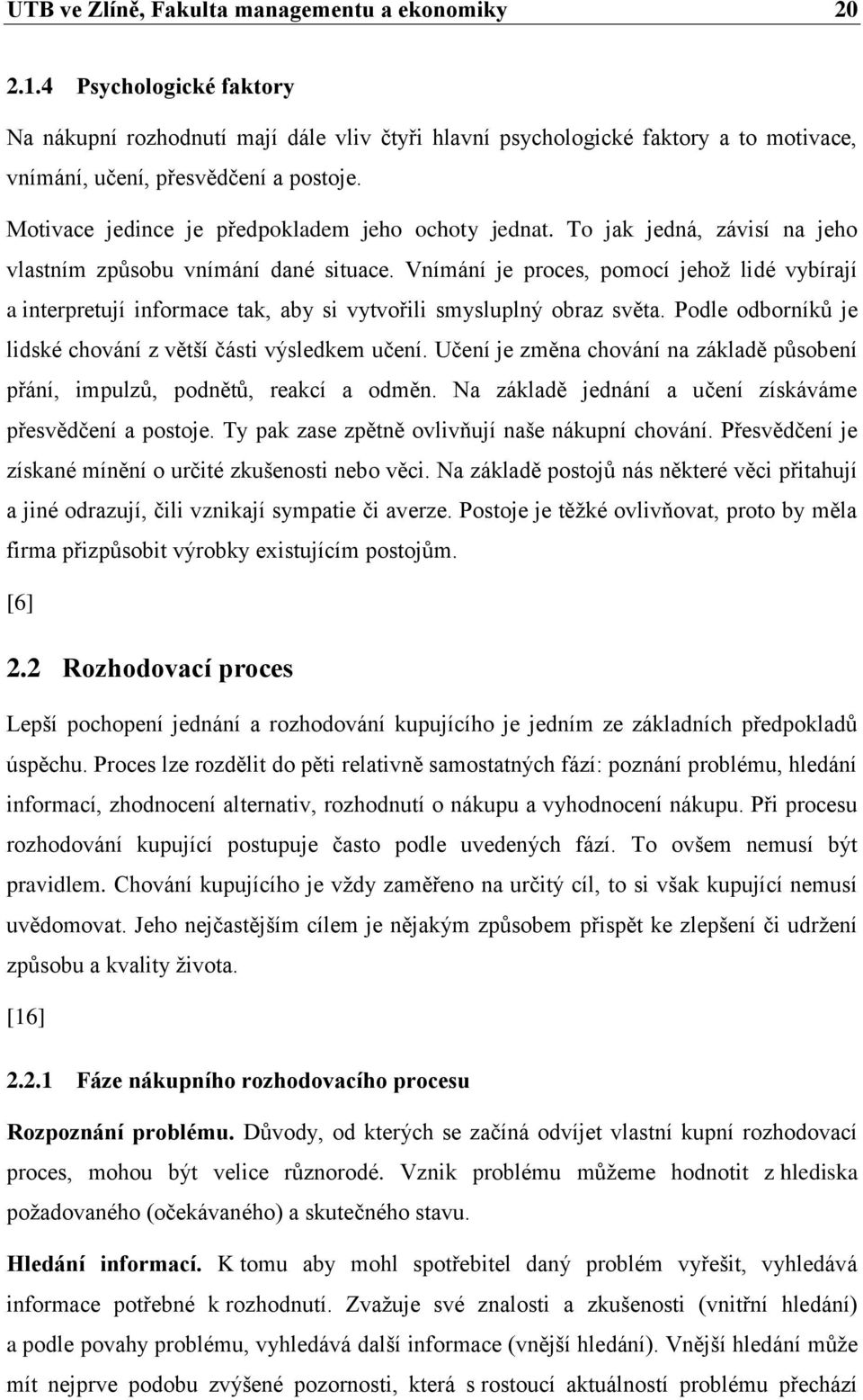 Motivace jedince je předpokladem jeho ochoty jednat. To jak jedná, závisí na jeho vlastním způsobu vnímání dané situace.