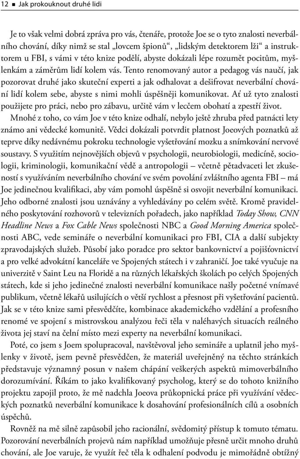 Tento renomovaný autor a pedagog vás naučí, jak pozorovat druhé jako skuteční experti a jak odhalovat a dešifrovat neverbální chování lidí kolem sebe, abyste s nimi mohli úspěšněji komunikovat.