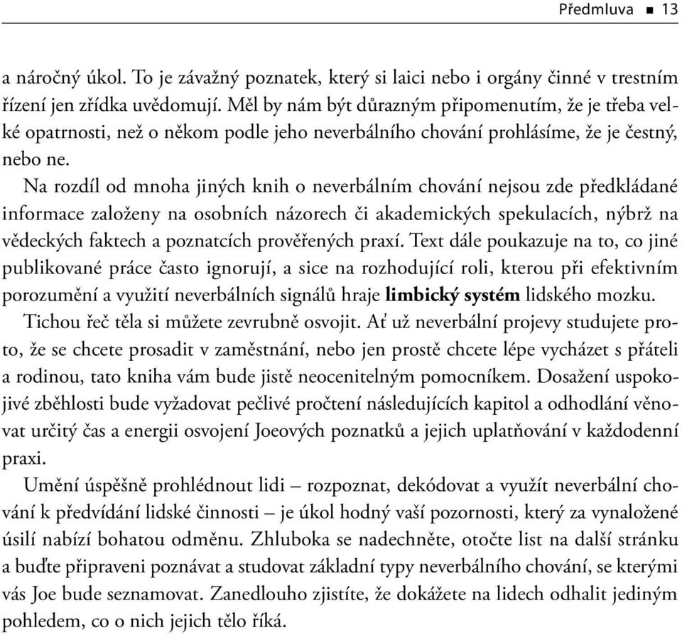 Na rozdíl od mnoha jiných knih o neverbálním chování nejsou zde předkládané informace založeny na osobních názorech či akademických spekulacích, nýbrž na vědeckých faktech a poznatcích prověřených