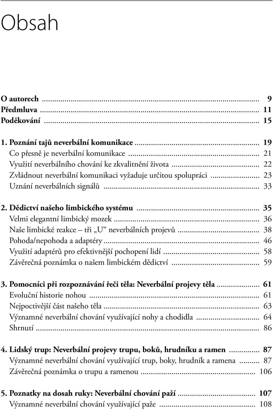 .. 36 Naše limbické reakce tři U neverbálních projevů... 38 Pohoda/nepohoda a adaptéry... 46 Využití adaptérů pro efektivnější pochopení lidí... 58 Závěrečná poznámka o našem limbickém dědictví... 59 3.