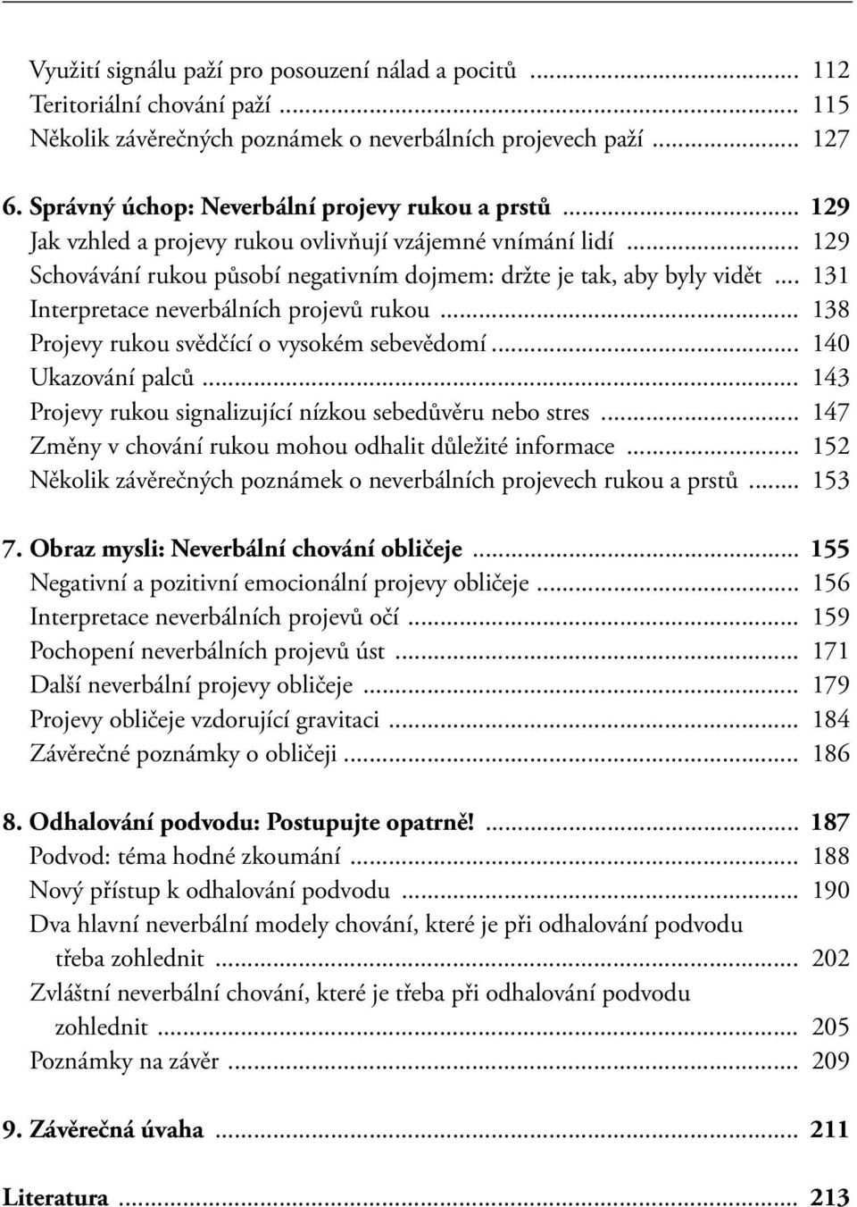 .. 131 Interpretace neverbálních projevů rukou... 138 Projevy rukou svědčící o vysokém sebevědomí... 140 Ukazování palců... 143 Projevy rukou signalizující nízkou sebedůvěru nebo stres.