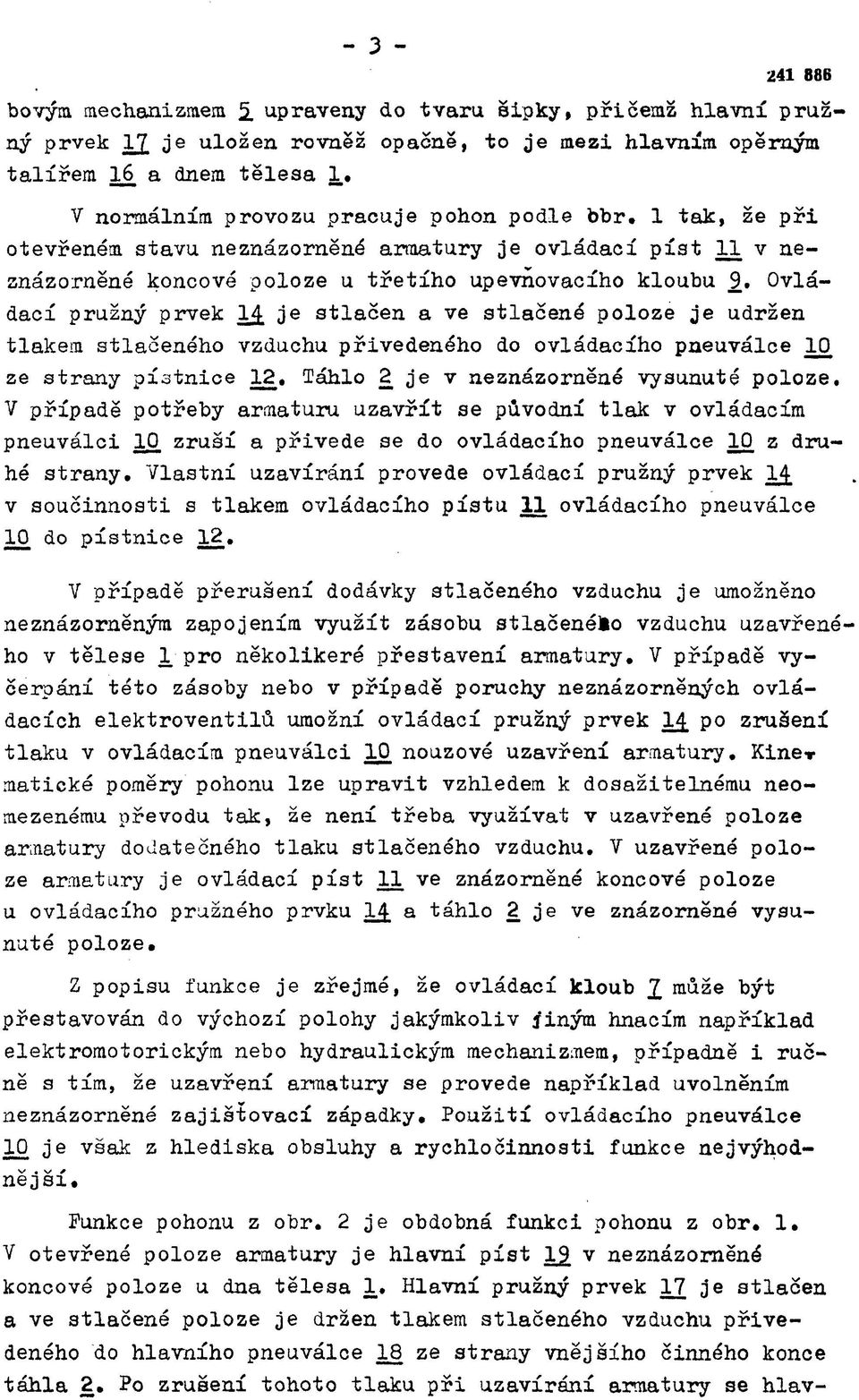 Ovládací pružný prvek lj[ je stlačen a ve stlačené poloze je udržen tlakem stlačeného vzduchu přivedeného do ovládacího pneuválce 10 ze strany pístnice 12. Táhlo 2 je v neznázorněné vysunuté poloze.