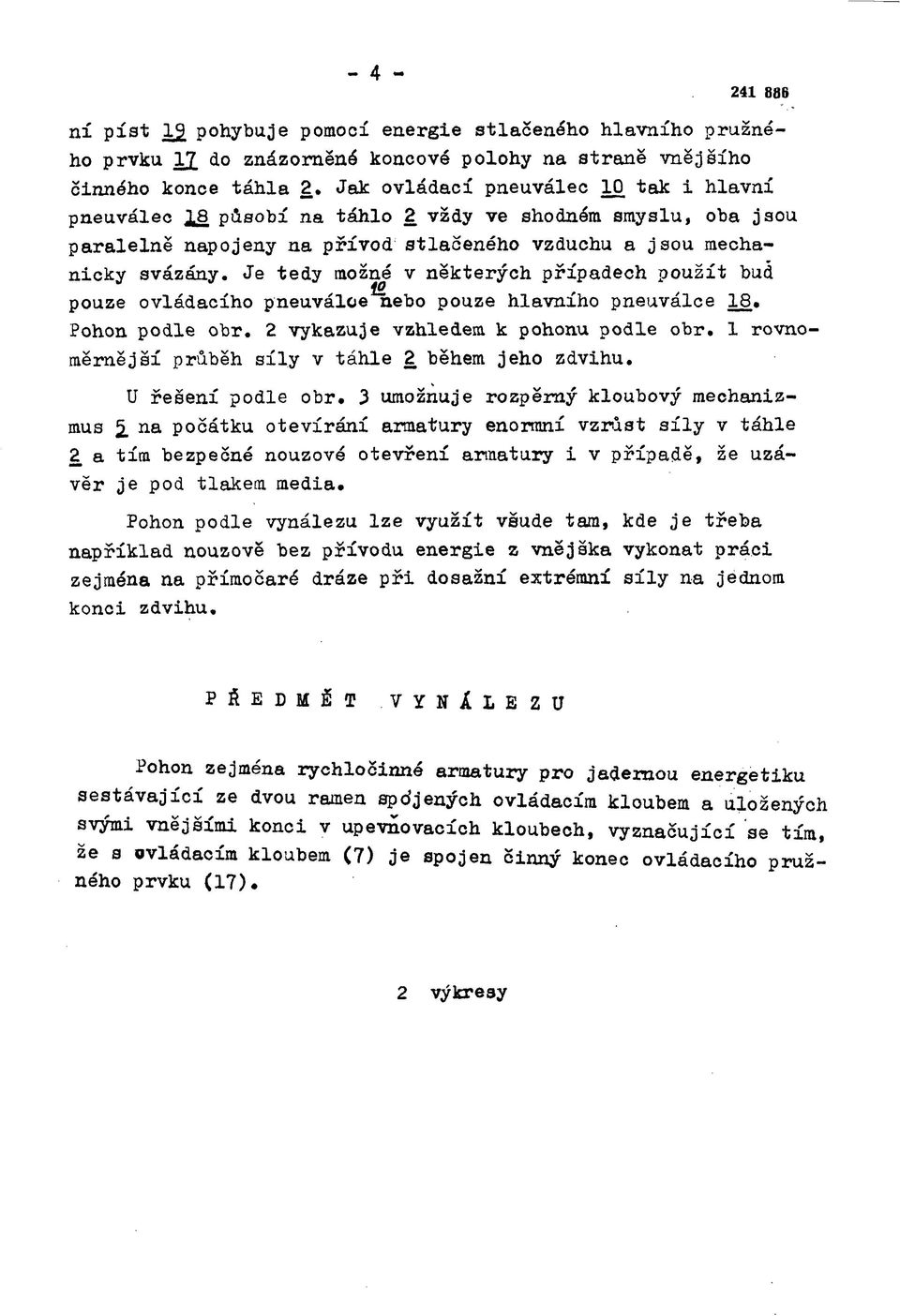 Je tedy možné v některých případech použít buď pouze ovládacího pneuválce nebo pouze hlavního pneuválce 18. Pohon podle obr. 2 vykazuje vzhledem к pohonu podle obr.