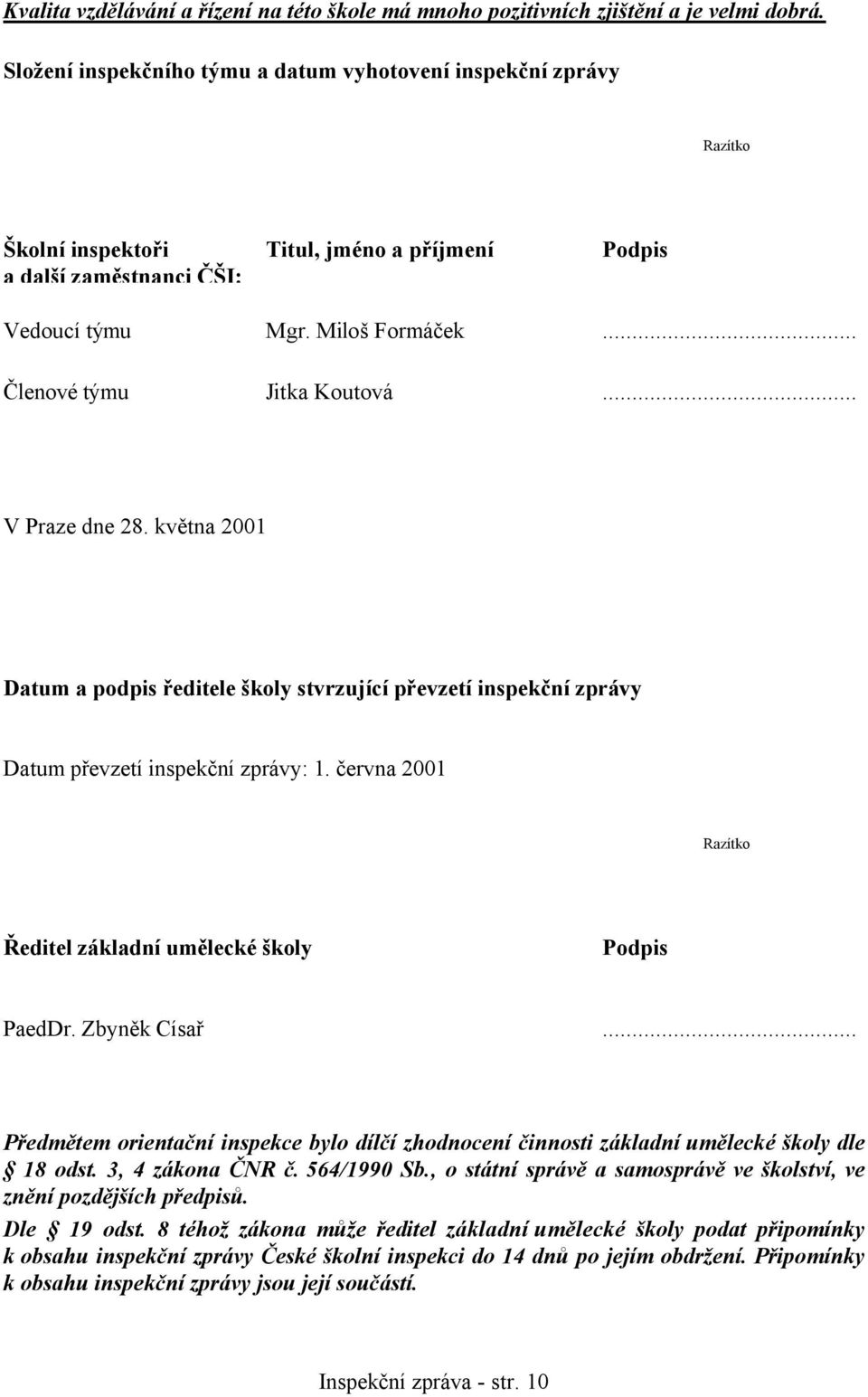 .. Členové týmu Jitka Koutová... V Praze dne 28. května 2001 Datum a podpis ředitele školy stvrzující převzetí inspekční zprávy Datum převzetí inspekční zprávy: 1.