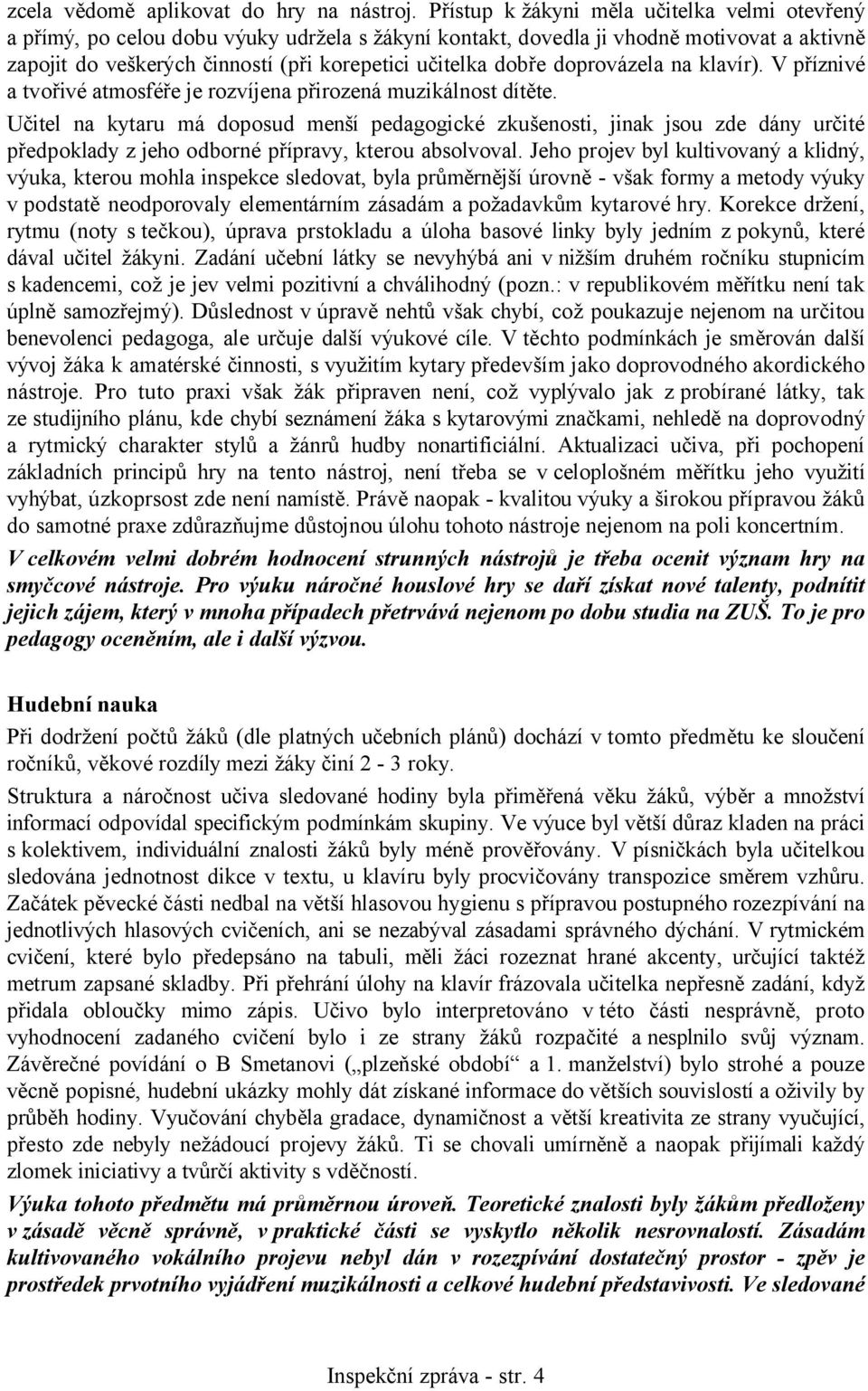 doprovázela na klavír). V příznivé a tvořivé atmosféře je rozvíjena přirozená muzikálnost dítěte.