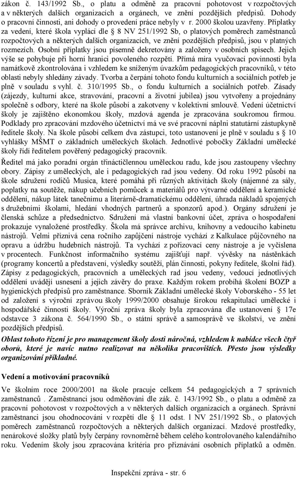 Příplatky za vedení, které škola vyplácí dle 8 NV 251/1992 Sb, o platových poměrech zaměstnanců rozpočtových a některých dalších organizacích, ve znění pozdějších předpisů, jsou v platných rozmezích.