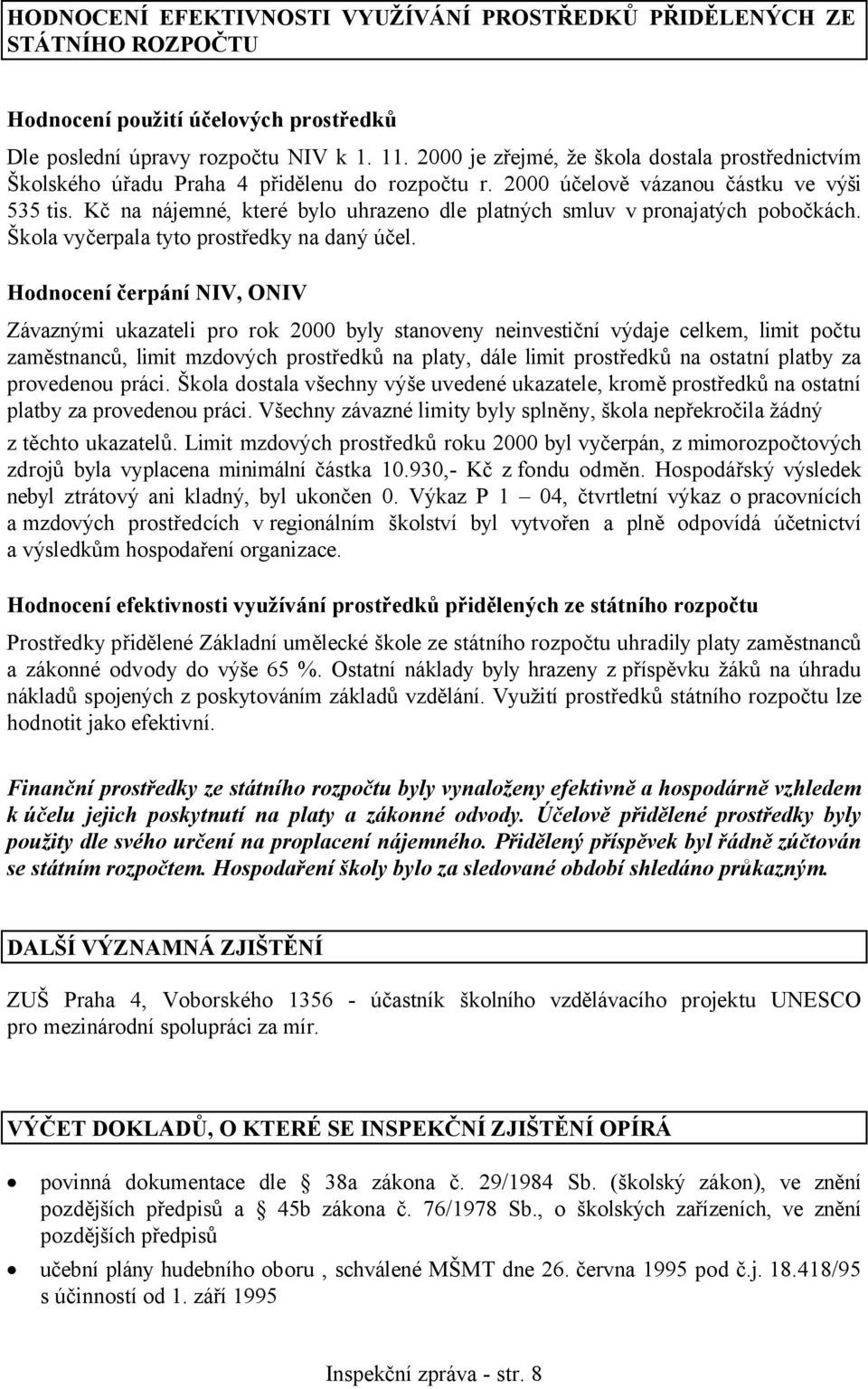 Kč na nájemné, které bylo uhrazeno dle platných smluv v pronajatých pobočkách. Škola vyčerpala tyto prostředky na daný účel.