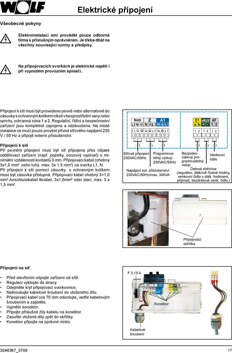 Připojení k síti musí být provedeno pevně nebo alternativně do zásuvky s ochranným kolíkem nikoli v bezprostřední vany nebo sprchy, ochranná zóna 1 a 2.