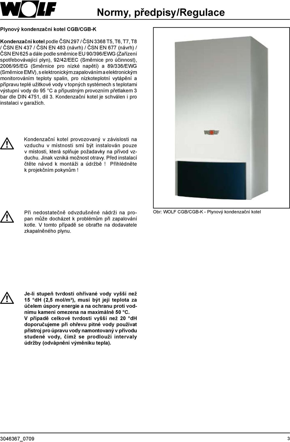 elektronickým monitorováním teploty spalin, pro nízkoteplotní vytápění a přípravu teplé užitkové vody v topných systémech s teplotami výstupní vody do 95 C a přípustným provozním přetlakem 3 bar dle