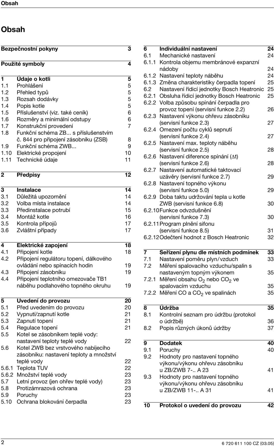 11 Techncké údaje 11 2 Předpsy 12 3 Instalace 14 3.1 Důležtá upozornění 14 3.2 Volba místa nstalace 14 3.3 Přednstalace potrubí 15 3.4 Montáž kotle 16 3.5 Kontrola přípojů 17 3.