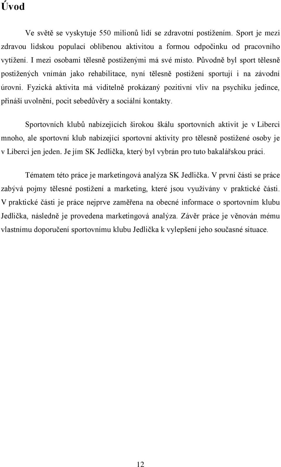 Fyzická aktivita má viditelně prokázaný pozitivní vliv na psychiku jedince, přináší uvolnění, pocit sebedůvěry a sociální kontakty.