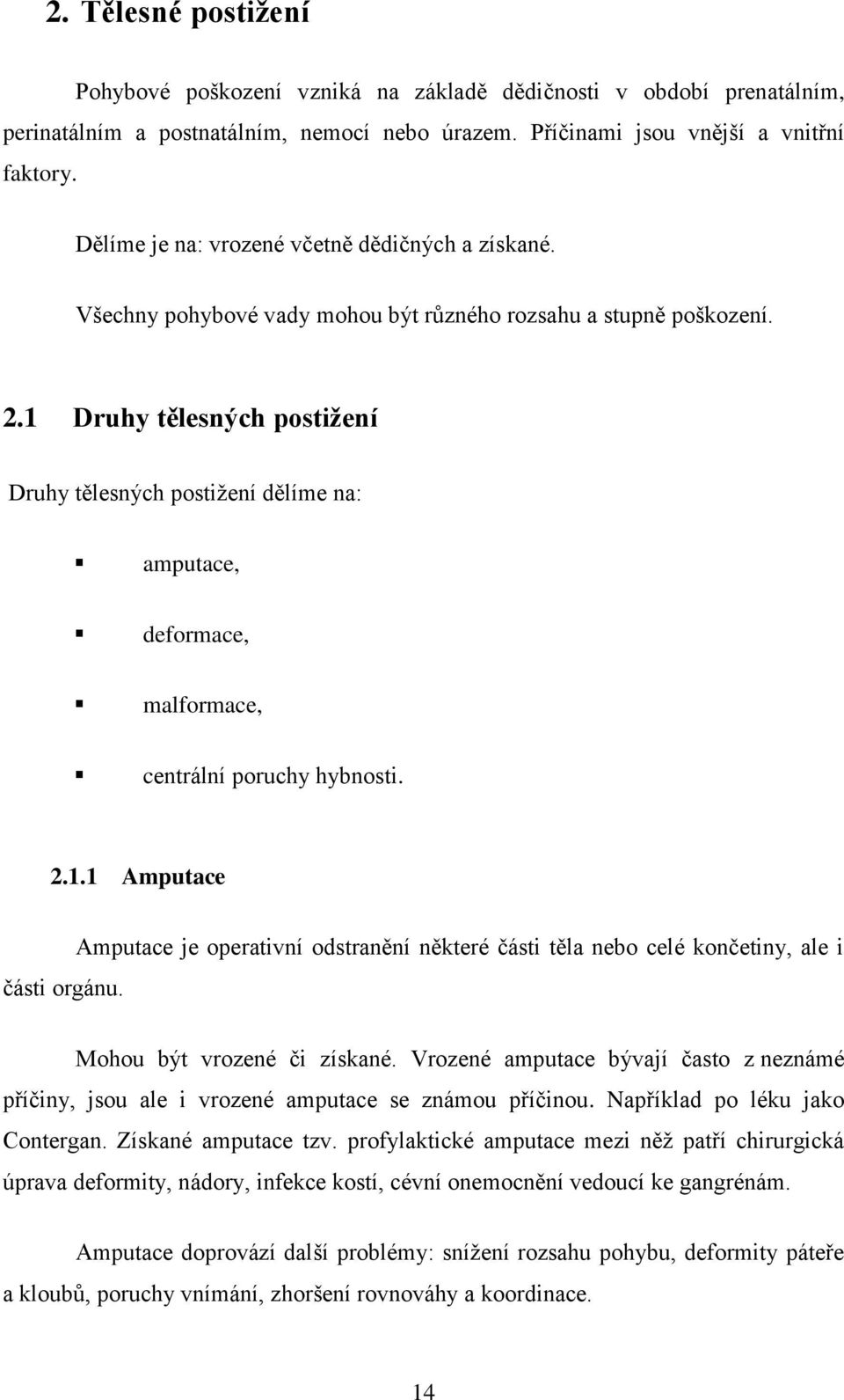 1 Druhy tělesných postižení Druhy tělesných postižení dělíme na: amputace, deformace, malformace, centrální poruchy hybnosti. 2.1.1 Amputace části orgánu.