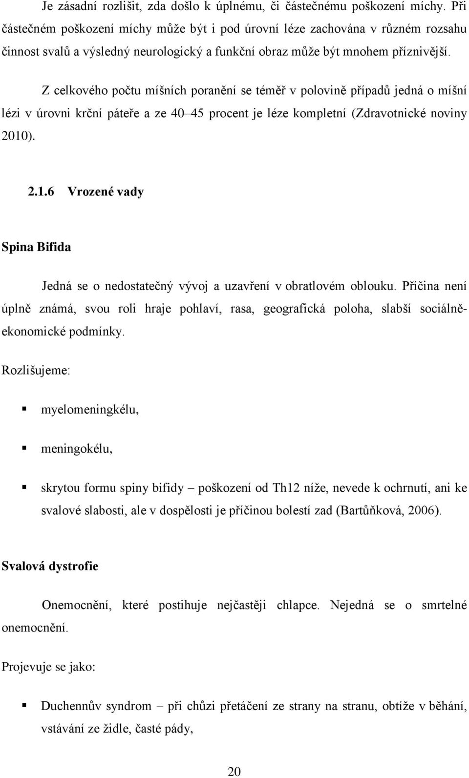 Z celkového počtu míšních poranění se téměř v polovině případů jedná o míšní lézi v úrovni krční páteře a ze 40 45 procent je léze kompletní (Zdravotnické noviny 2010