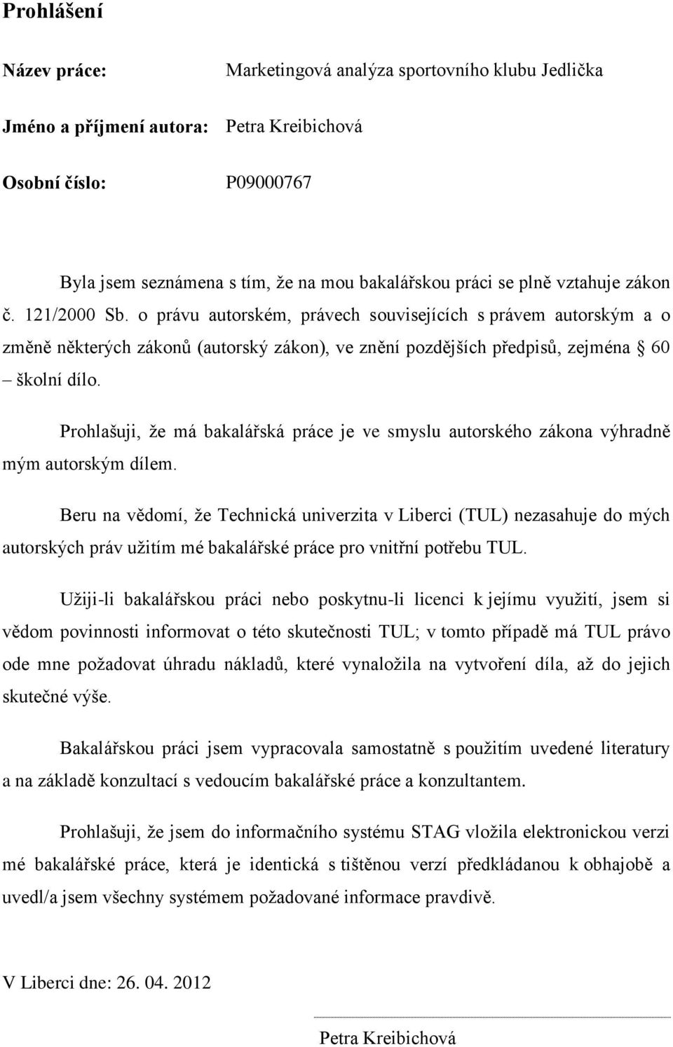 Prohlašuji, že má bakalářská práce je ve smyslu autorského zákona výhradně mým autorským dílem.